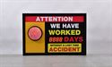 ATTENTION. We have worked days without a lost time accident.